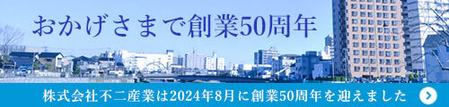 おかげさまで創業50周年。株式会社不二産業は2024年8月に創業50周年を迎えました。